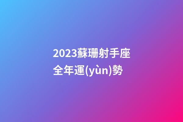 2023蘇珊射手座全年運(yùn)勢-第1張-星座運(yùn)勢-玄機(jī)派