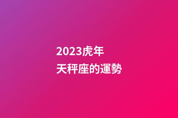 2023虎年天秤座的運勢-第1張-星座運勢-玄機派