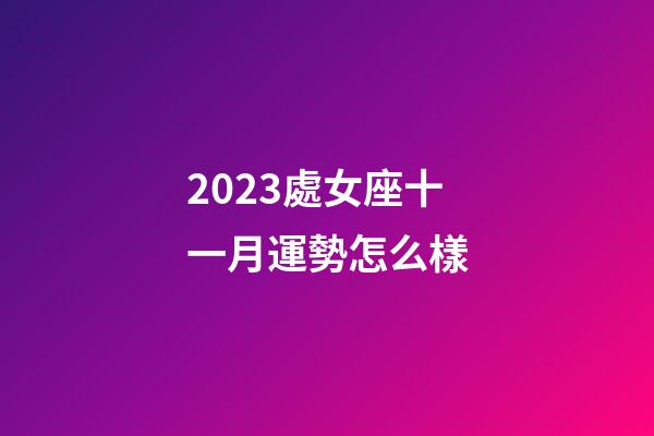 2023處女座十一月運勢怎么樣-第1張-星座運勢-玄機派