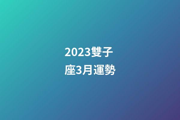 2023雙子座3月運勢-第1張-星座運勢-玄機派