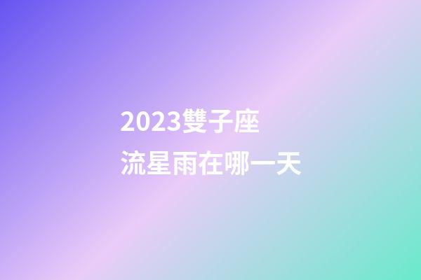 2023雙子座流星雨在哪一天-第1張-星座運勢-玄機派