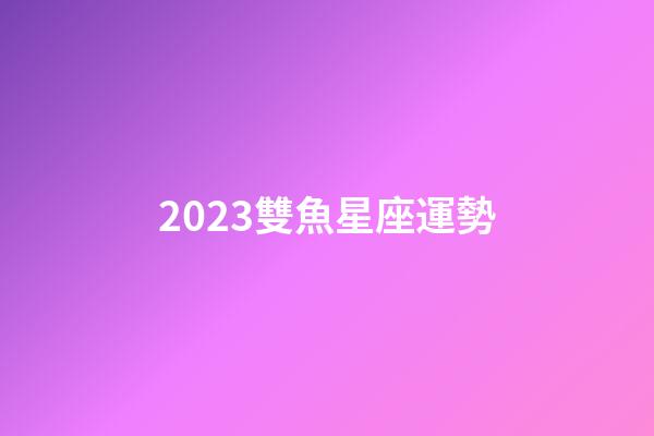 2023雙魚星座運勢-第1張-星座運勢-玄機派