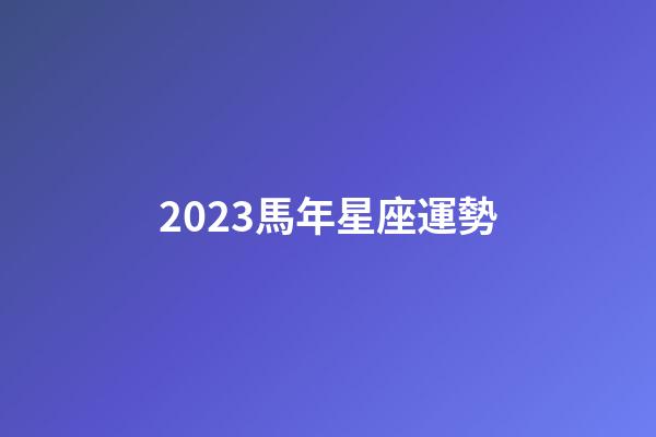 2023馬年星座運勢-第1張-星座運勢-玄機派