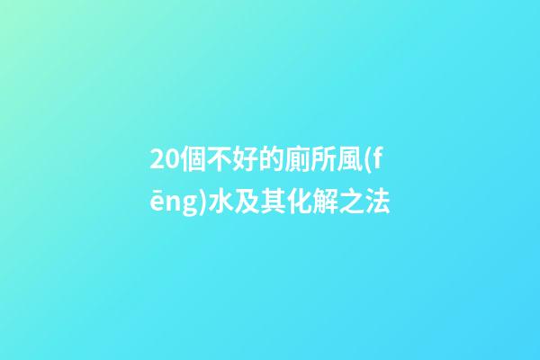 20個不好的廁所風(fēng)水及其化解之法