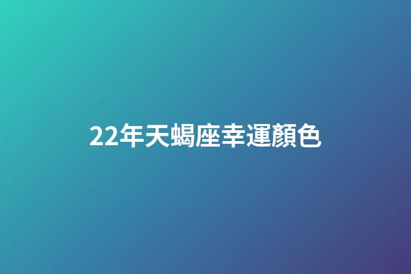 22年天蝎座幸運顏色-第1張-星座運勢-玄機派