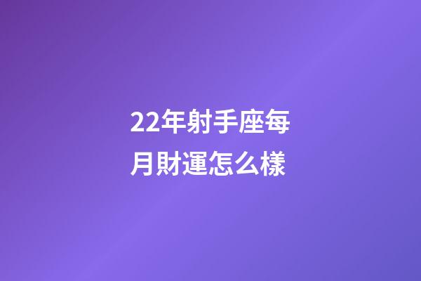 22年射手座每月財運怎么樣-第1張-星座運勢-玄機派