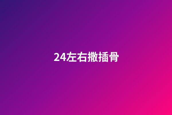 24.左右撒插骨