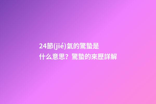 24節(jié)氣的驚蟄是什么意思？驚蟄的來歷詳解