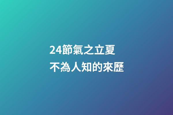 24節氣之立夏不為人知的來歷
