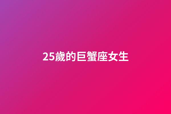 25歲的巨蟹座女生-第1張-星座運勢-玄機派