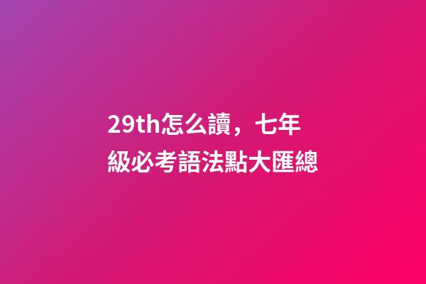 29th怎么讀，七年級必考語法點大匯總-第1張-觀點-玄機派
