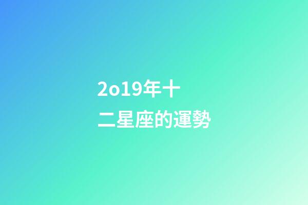 2o19年十二星座的運勢-第1張-星座運勢-玄機派