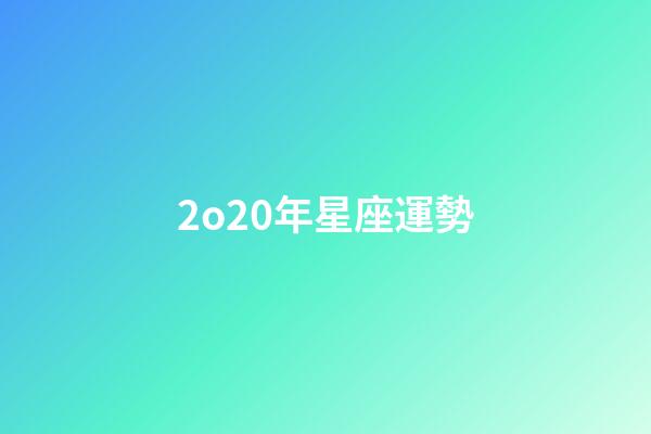 2o20年星座運勢-第1張-星座運勢-玄機派
