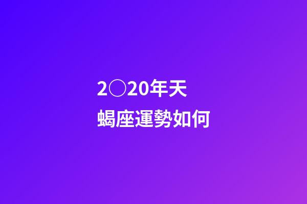 2○20年天蝎座運勢如何-第1張-星座運勢-玄機派