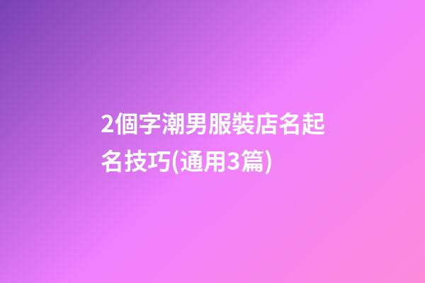 2個字潮男服裝店名起名技巧(通用3篇)-第1張-店鋪起名-玄機派