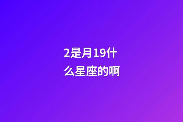 2是月19什么星座的啊-第1張-星座運勢-玄機派