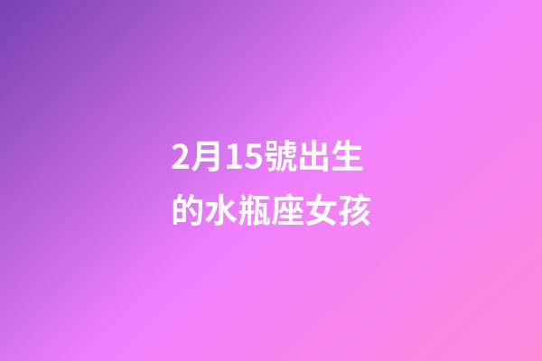 2月15號出生的水瓶座女孩-第1張-星座運勢-玄機派