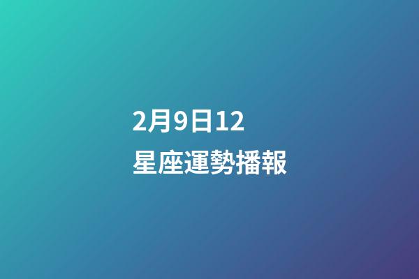 2月9日12星座運勢播報-第1張-星座運勢-玄機派