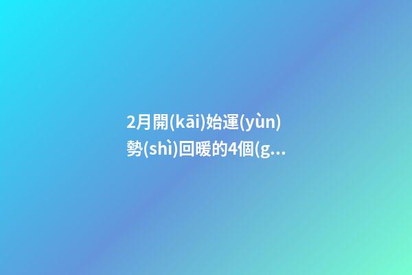 2月開(kāi)始運(yùn)勢(shì)回暖的4個(gè)星座-第1張-星座運(yùn)勢(shì)-玄機(jī)派