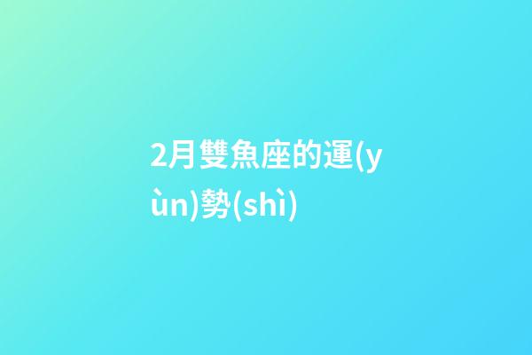 2月雙魚座的運(yùn)勢(shì)-第1張-星座運(yùn)勢(shì)-玄機(jī)派