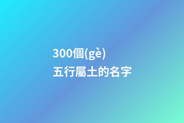 300個(gè)五行屬土的名字