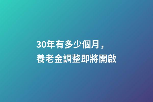 30年有多少個月，養老金調整即將開啟
