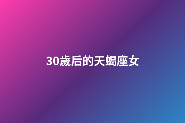 30歲后的天蝎座女-第1張-星座運(yùn)勢(shì)-玄機(jī)派
