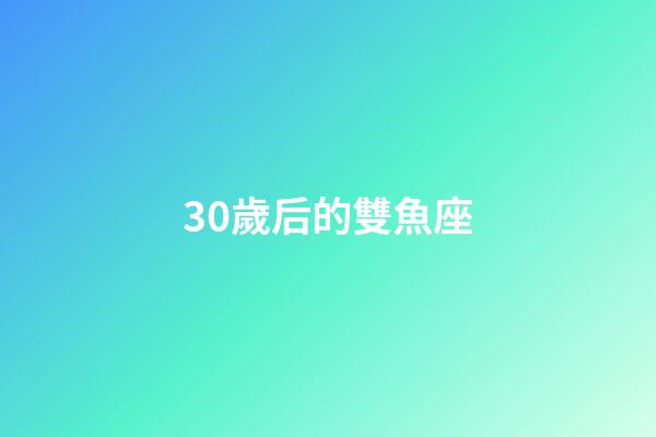 30歲后的雙魚座-第1張-星座運勢-玄機派