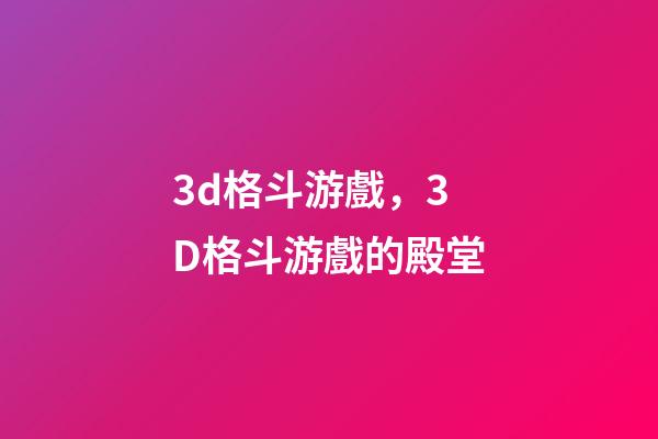 3d格斗游戲，3D格斗游戲的殿堂-第1張-觀點-玄機派