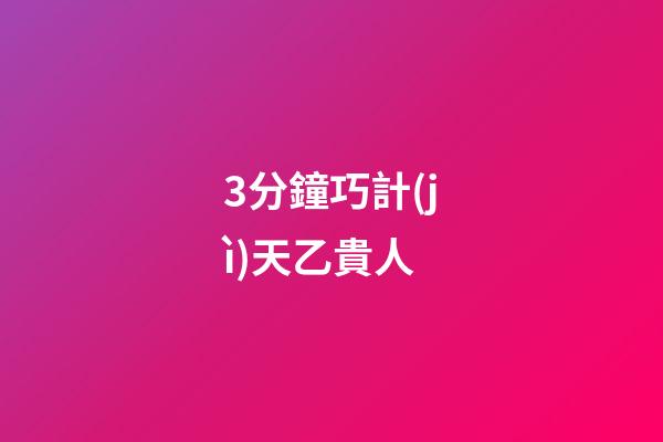 3分鐘巧計(jì)天乙貴人