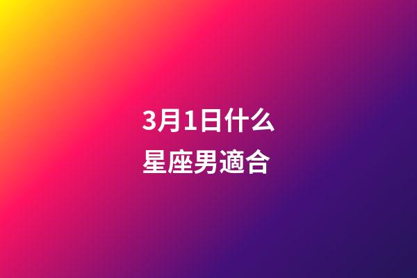 3月1日什么星座男適合-第1張-星座運(yùn)勢(shì)-玄機(jī)派