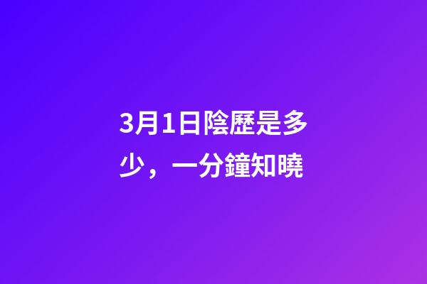 3月1日陰歷是多少，一分鐘知曉(2023年3月1日)-第1張-觀點-玄機派