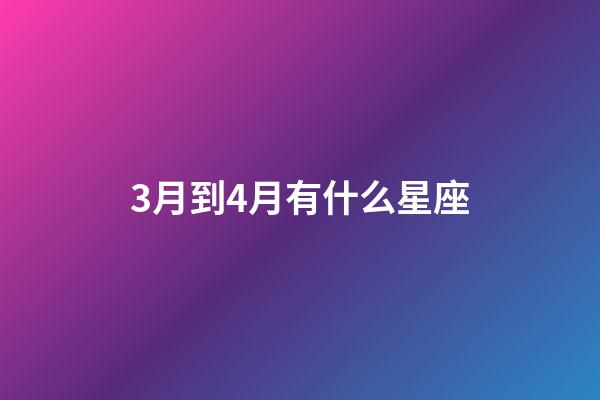 3月到4月有什么星座-第1張-星座運勢-玄機派
