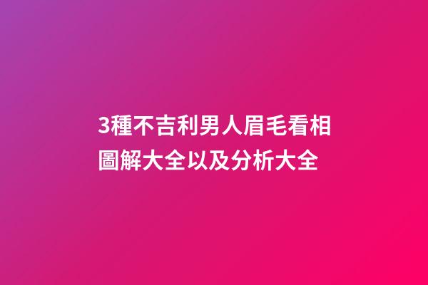 3種不吉利男人眉毛看相圖解大全以及分析大全