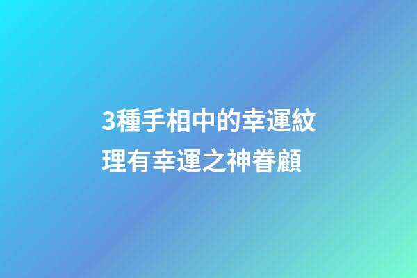 3種手相中的幸運紋理有幸運之神眷顧