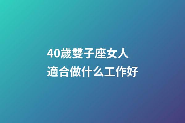 40歲雙子座女人適合做什么工作好-第1張-星座運(yùn)勢-玄機(jī)派