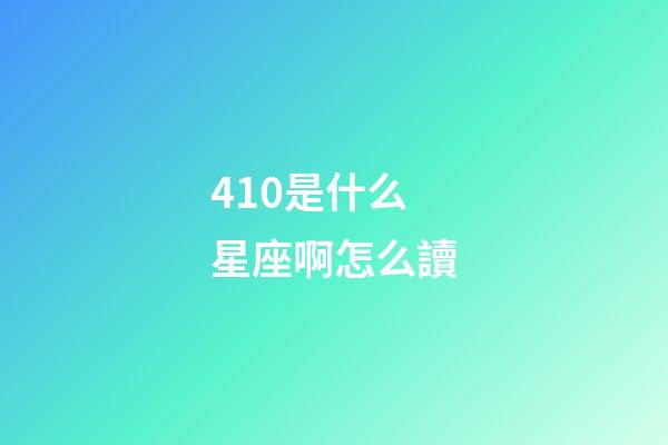 410是什么星座啊怎么讀-第1張-星座運勢-玄機派