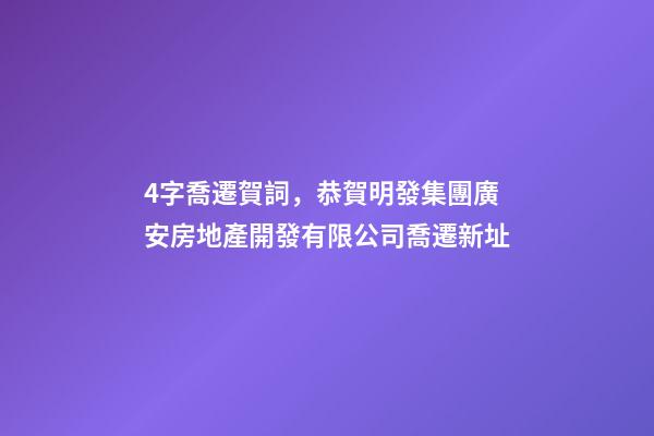 4字喬遷賀詞，恭賀明發集團廣安房地產開發有限公司喬遷新址-第1張-觀點-玄機派