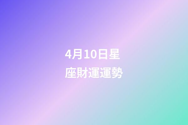 4月10日星座財運運勢-第1張-星座運勢-玄機派