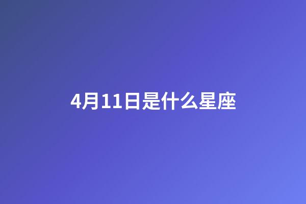 4月11日是什么星座（4月11日是什么星座男生）-第1張-星座運(yùn)勢-玄機(jī)派