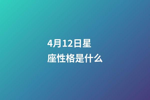 4月12日星座性格是什么-第1張-星座運勢-玄機派