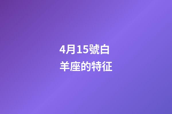 4月15號白羊座的特征-第1張-星座運勢-玄機派