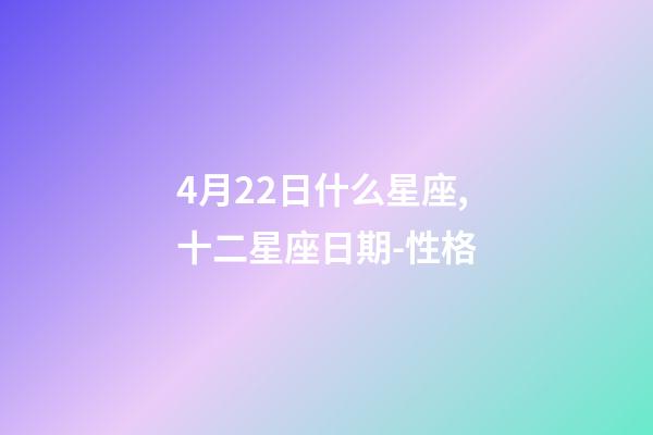 4月22日什么星座,十二星座日期-性格-第1張-觀點-玄機派