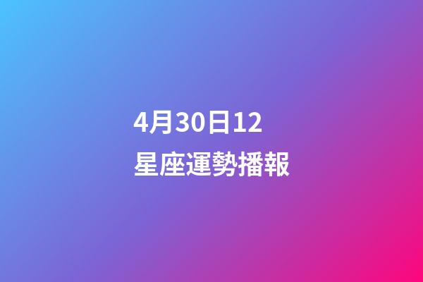 4月30日12星座運勢播報-第1張-星座運勢-玄機派
