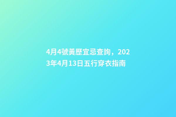 4月4號黃歷宜忌查詢，2023年4月13日五行穿衣指南-第1張-觀點(diǎn)-玄機(jī)派