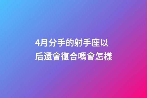 4月分手的射手座以后還會復合嗎會怎樣-第1張-星座運勢-玄機派