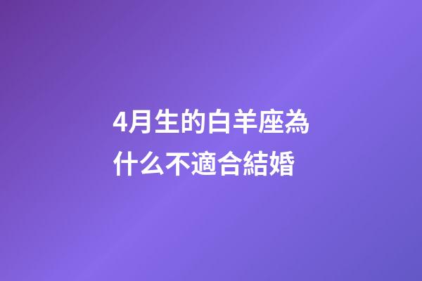 4月生的白羊座為什么不適合結婚-第1張-星座運勢-玄機派