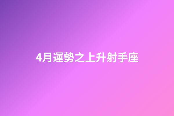 4月運勢之上升射手座-第1張-星座運勢-玄機派