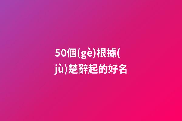 50個(gè)根據(jù)楚辭起的好名