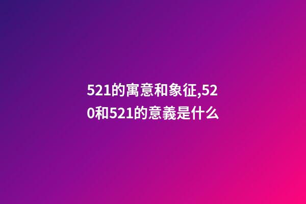 521的寓意和象征,520和521的意義是什么-第1張-觀點-玄機派